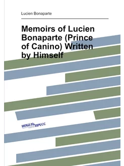 Memoirs of Lucien Bonaparte (Prince of Canino) Writt