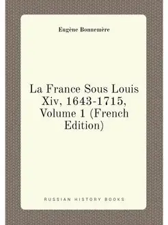 La France Sous Louis Xiv, 1643-1715, Volume 1 (Frenc