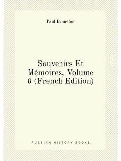 Souvenirs Et Mémoires, Volume 6 (French Edition)