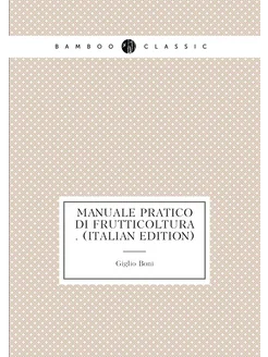 Manuale Pratico Di Frutticoltura . (Italian Edition)