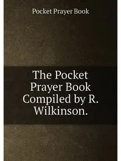 The Pocket Prayer Book Compiled by R. Wilkinson