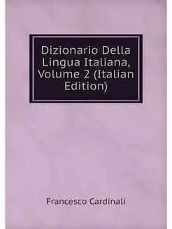 Dizionario Della Lingua Italiana, Vol