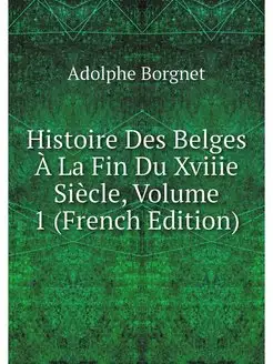 Histoire Des Belges A La Fin Du Xviii