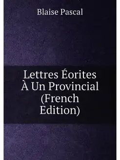 Lettres Éorites À Un Provincial (French Edition)