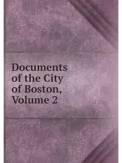 Documents of the City of Boston, Volu