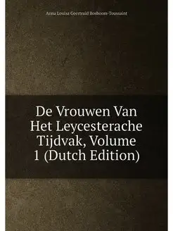 De Vrouwen Van Het Leycesterache Tijdvak, Volume 1 (