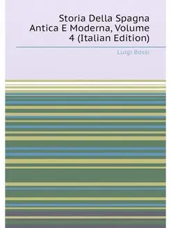 Storia Della Spagna Antica E Moderna, Volume 4 (Ital