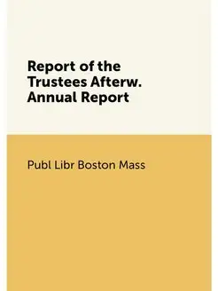 Report of the Trustees Afterw. Annual Report