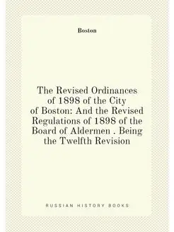 The Revised Ordinances of 1898 of the City of Boston