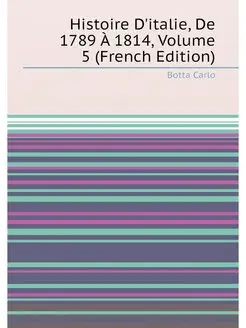 Histoire D'italie, De 1789 À 1814, Volume 5 (French