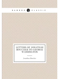 Letters of Jonathan Boucher to George Washington