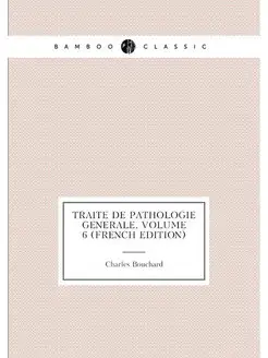 Traite De Pathologie Generale, Volume