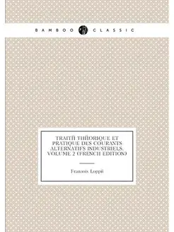 Traité Théorique Et Pratique Des Courants Alternatif