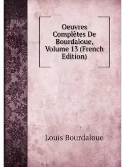 Oeuvres Completes De Bourdaloue, Volu