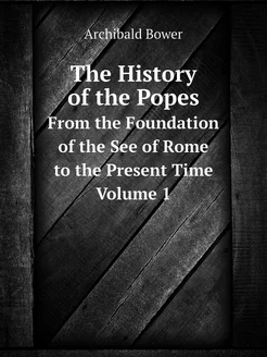 The History of the Popes. From the Fo