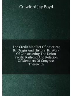 The Credit Mobilier Of America Its Origin And Histo