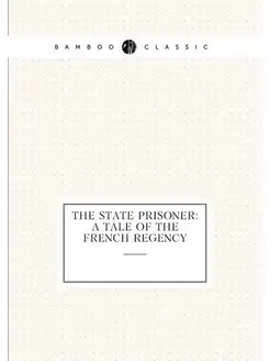 The State Prisoner A Tale Of The French Regency