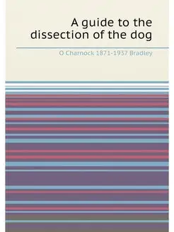 A guide to the dissection of the dog