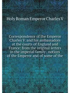 Correspondence of the Emperor Charles