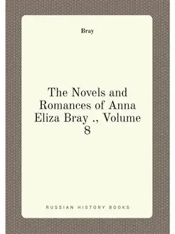 The Novels and Romances of Anna Eliza Bray, Volume 8