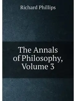 The Annals of Philosophy, Volume 3