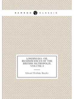 Londiniana Or, Reminiscences of the British Metropo