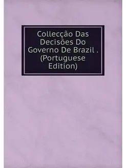 Colleccao Das Decisoes Do Governo De