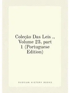 Coleção Das Leis, Volume 23,part 1 (Portuguese Ed