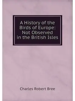 A History of the Birds of Europe Not