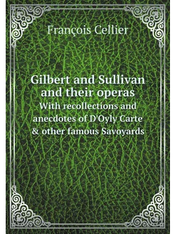 Gilbert and Sullivan and their operas. With recollec