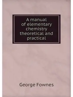 A manual of elementary chemistry theo