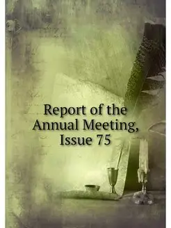 Report of the Annual Meeting, Issue 75