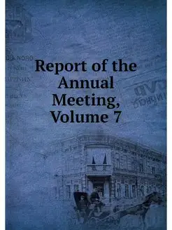 Report of the Annual Meeting, Volume 7