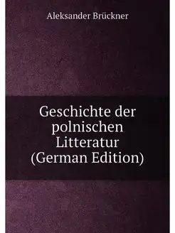 Geschichte der polnischen Litteratur (German Edition)