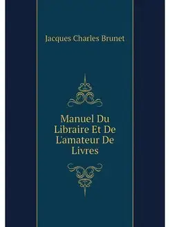 Manuel Du Libraire Et De L'amateur De