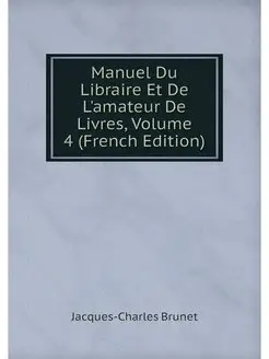 Manuel Du Libraire Et De L'amateur De