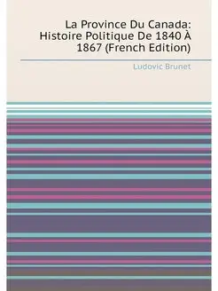 La Province Du Canada Histoire Politique De 1840 À