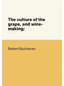 The culture of the grape, and wine-making