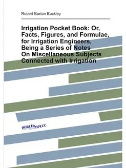 Irrigation Pocket Book Or, Facts, Figures, and Form