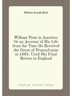 William Penn in America Or an Account of His Life f