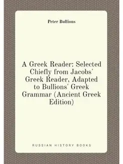 A Greek Reader Selected Chiefly from Jacobs' Greek