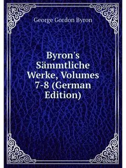 Byron's Sammtliche Werke, Volumes 7-8