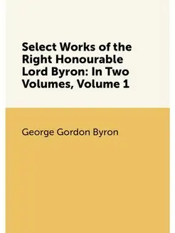 Select Works of the Right Honourable Lord Byron In