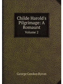 Childe Harold's Pilgrimage A Romaunt. Volume 2