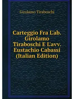 Carteggio Fra L'ab. Girolamo Tirabosc