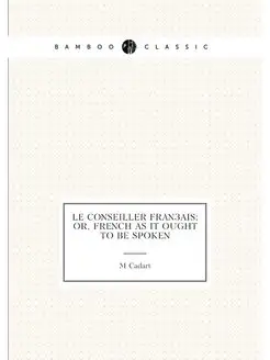 Le Conseiller Français Or, French As It Ought to Be