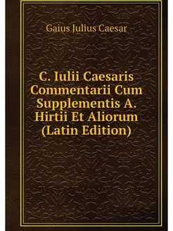 C. Iulii Caesaris Commentarii Cum Sup