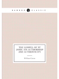 The Gospel of St John Its Authorship and Authenticity