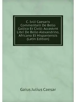 C. Ivlii Caesaris Commentarii De Bell