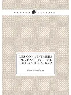 Les Commentaires De César, Volume 1 (French Edition)